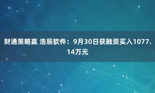 财通策略嬴 浩辰软件：9月30日获融资买入1077.14万元